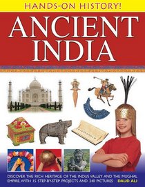 Hands-On History! Ancient India: Discover the Rich Heritage of the Indus Valley and the Mughal Empire, with 15 Step-by-Step Projects and 340 Pictures