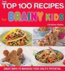 Top 100 Recipes for Brainy Kids: Great Ways to Maximise Your Child's Potential (The Top 100)