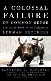 A Colossal Failure of Common Sense: The Inside Story of the Collapse of Lehman Brothers