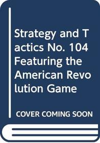 Strategy and Tactics No. 104 Featuring the American Revolution Game