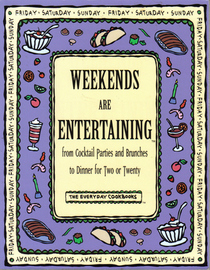 Weekends Are Entertaining: From Cocktail Parties and Brunches to Dinner for Two or Twenty (Everyday Cookbooks)