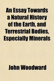 An Essay Towards a Natural History of the Earth, and Terrestrial Bodies, Especially Minerals