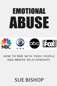 Emotional Abuse: How to Deal with Toxic People and Abusive Relationships