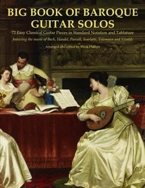 Big Book of Baroque Guitar Solos: 72 Easy Classical Guitar Pieces in Standard Notation and Tablature, Featuring the Music of Bach, Handel, Purcell, Telemann and Vivaldi