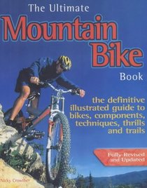 The Ultimate Mountain Bike Book: The Definitive Illustrated Guide to Bikes, Components, Techniques, Thrills and Trails