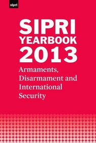 SIPRI Yearbook 2013: Armaments, Disarmament and International Security (SIPRI Yearbook Series)