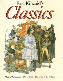 ERIC KINCAID'S CLASSICS: Alice in Wonderland; Oliver Twist; the Wind in the Willows