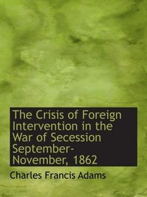 The Crisis of Foreign Intervention in the War of Secession September-November, 1862