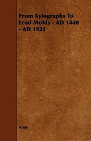 From Xylographs To Lead Molds - AD 1440 - AD 1921