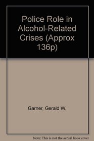 Police Role in Alcohol-Related Crises (Approx 136p)