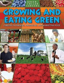 Growing and Eating Green: Careers in Farming, Producing, and Marketing Food (Green-Collar Careers)