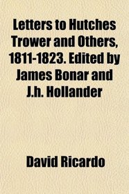 Letters to Hutches Trower and Others, 1811-1823. Edited by James Bonar and J.h. Hollander