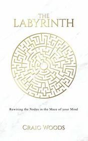 The Labyrinth: Rewiring the Nodes in the Maze of Your Mind