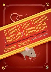 A Guided Tour Through the Museum of Communism: Fables from a Mouse, a Parrot, a Bear, a Cat, a Mole, a Pig, a Dog, and a Raven