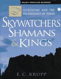 Skywatchers, Shamans  Kings : Astronomy and the Archaeology of Power (Wiley Popular Science,)