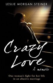 CRAZY LOVE: ONE WOMAN'S FIGHT FOR HER LIFE IN AN ABUSIVE MARRIAGE