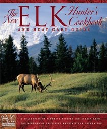 The New Elk Hunter's Cookbook : and Meat Care Guide