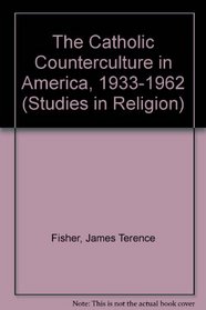 Catholic Counterculture in America, 1933-62 (Studies in Religion)