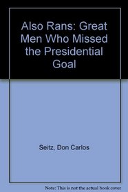 Also Rans: Great Men Who Missed the Presidential Goal