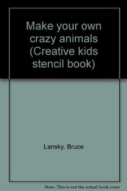 Make your own crazy animals (Creative kids stencil book)