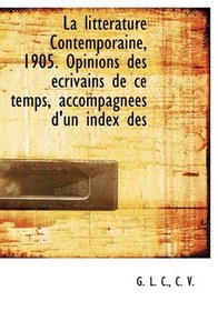 La littrature Contemporaine, 1905. Opinions des crivains de ce temps, accompagnes d'un index des (French Edition)
