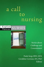 A Call to Nursing: Nurses' Stories about Challenge and Commitment (Kaplan Voices Nurses)