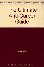 The Ultimate Anti-Career Guide: The Inner Path to Finding Your Work in the World