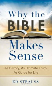 Why the Bible Makes Sense: As History, As Ultimate Truth, As Guide for Life (VALUE BOOKS)