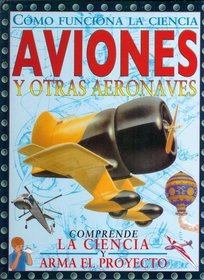 Aviones y otras aeronaves (Spanish Edition) (Como Funciona La Ciencia/ How Science Works)