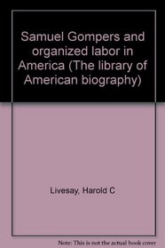 Samuel Gompers and Organized Labor In Amer (Library of American Biography)