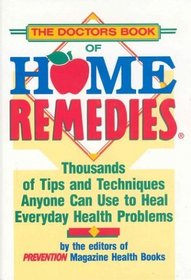 The Doctor's Book of Home Remedies : Thousands of Tips and Techniques Anyone Can Use to Heal Everyday Health Problems