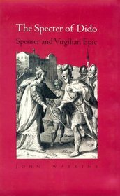 The Specter of Dido : Spenser and Virgilian Epic