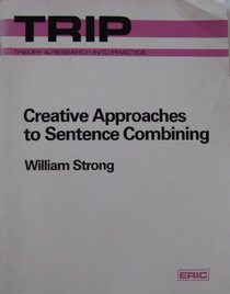 Creative Approaches to Sentence Combining (Theory and Research Into Practice)