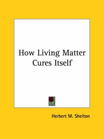 How Living Matter Cures Itself (Kessinger Publishing's Rare Reprints)