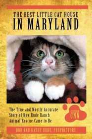 The Best Little Cat House In Maryland: The True and Mostly Accurate Story of How Rude Ranch Animal Rescue Came to Be