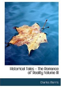 Historical Tales - The Romance of Reality  Volume III (Large Print Edition)