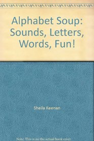 Alphabet Soup: Sounds, Letters, Words, Fun!