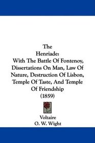 The Henriade: With The Battle Of Fontenoy, Dissertations On Man, Law Of Nature, Destruction Of Lisbon, Temple Of Taste, And Temple Of Friendship (1859)