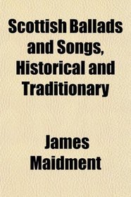 Scottish Ballads and Songs, Historical and Traditionary