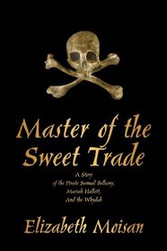 Master of the Sweet Trade: A Story of the Pirate Samuel Bellamy, Mariah Hallett, and the Whydah