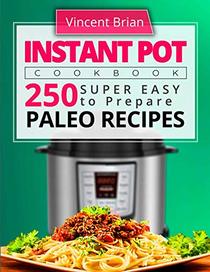Instant Pot Cookbook: 250 Super Easy to Prepare Paleo Recipes