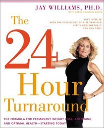 The 24-Hour Turnaround : The Formula for Permanent Weight Loss, Anti-Aging, and Optimal Health--Starting Today