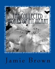The Collected Works Of My Heart