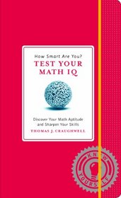 How Smart Are You? Test Your Math IQ: Discover Your Math Aptitude and Sharpen Your Skills