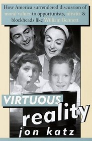 Virtuous Reality: How  America Surrendered Discussion of Moral Values to Opportu nists: Nitwits, and Blockheads Like William Bennett