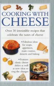Cooking With Cheese: Over 30 Irresistible Recipes That Celebrate The Tastes Of Cheese