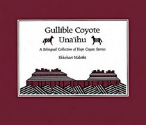 Gullible Coyote: A Bilingual Collection of Hopi Coyote Stories = Una'ihu