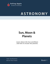 Sun, Moon & Planets: Learn about the Sun and Moon and how to locate the planets (Volume 1)