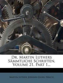 Dr. Martin Luthers Smmtliche Schriften, Volume 21, Part 1... (German Edition)