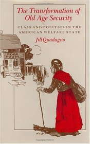 The Transformation of Old Age Security : Class and Politics in the American Welfare State